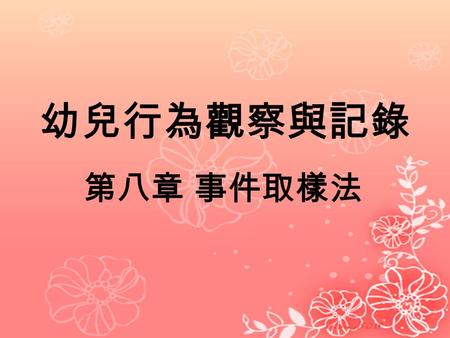 幼兒行為觀察與記錄 第八章 事件取樣法.