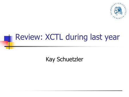 Review: XCTL during last year Kay Schuetzler. DAAD Workshop Zagreb, September, 6th - 11th, 20042 Agenda Introduction to the XCTL system State in August.