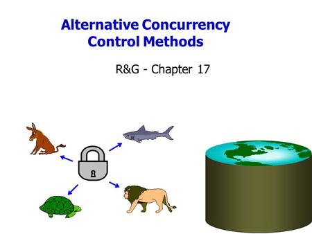 Alternative Concurrency Control Methods R&G - Chapter 17.