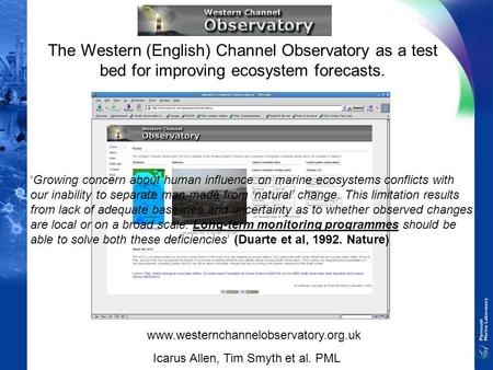 The Western (English) Channel Observatory as a test bed for improving ecosystem forecasts. Icarus Allen, Tim Smyth et al. PML www.westernchannelobservatory.org.uk.