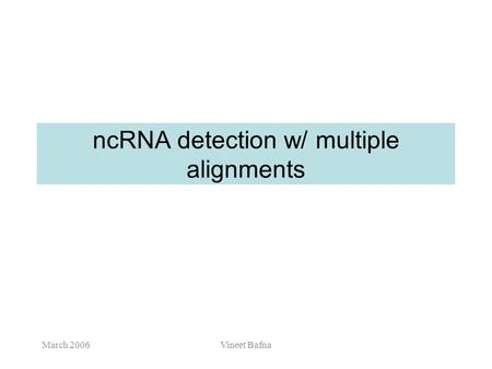 March 2006Vineet Bafna ncRNA detection w/ multiple alignments.