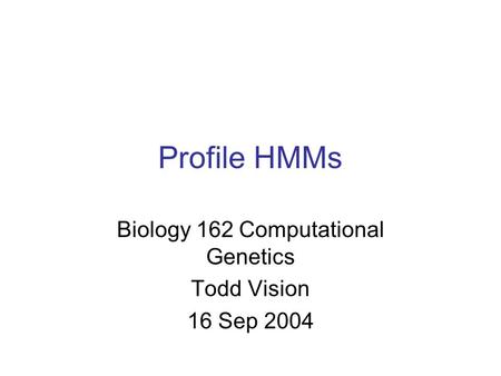 Profile HMMs Biology 162 Computational Genetics Todd Vision 16 Sep 2004.