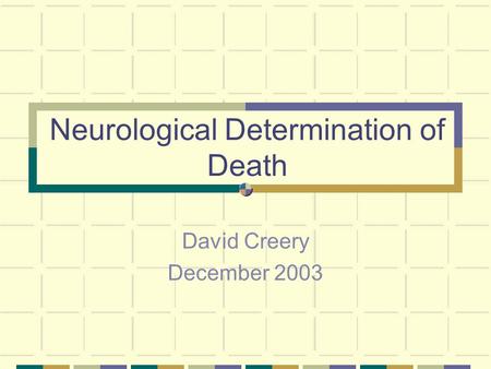 Neurological Determination of Death David Creery December 2003.