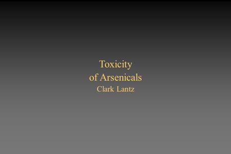 Toxicity of Arsenicals Clark Lantz. Introduction Arsenic is widespread in the environment Occupational exposures can occur –Smelting industry –Coal fired.