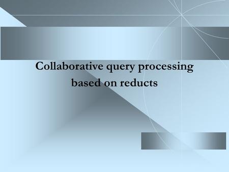 Collaborative query processing based on reducts. Example of a non-local query (DS-term) Database: Flights(airline; departure time; arrival time; departure.