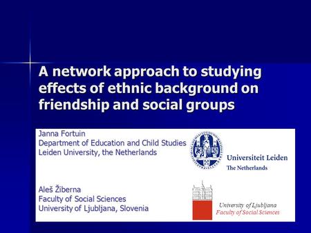 A network approach to studying effects of ethnic background on friendship and social groups Janna Fortuin Department of Education and Child Studies Leiden.