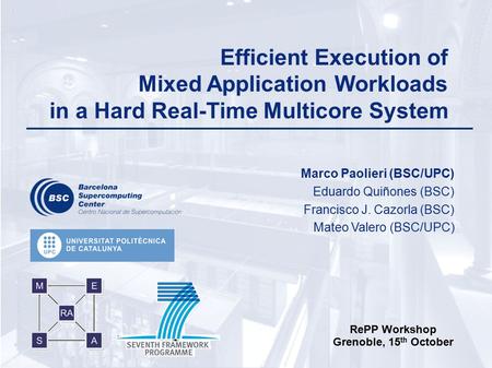 Marco Paolieri RePP Workshop October 15 th 1 Efficient Execution of Mixed Application Workloads in a Hard Real-Time Multicore System Marco Paolieri (BSC/UPC)