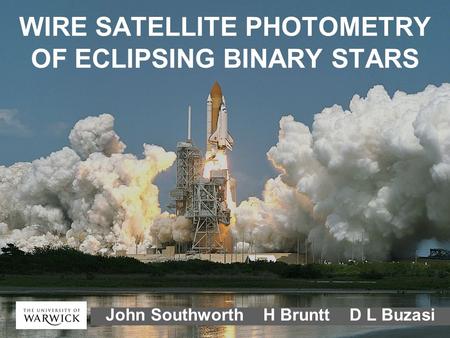 WIRE SATELLITE PHOTOMETRY OF ECLIPSING BINARY STARS John Southworth H Bruntt D L Buzasi.