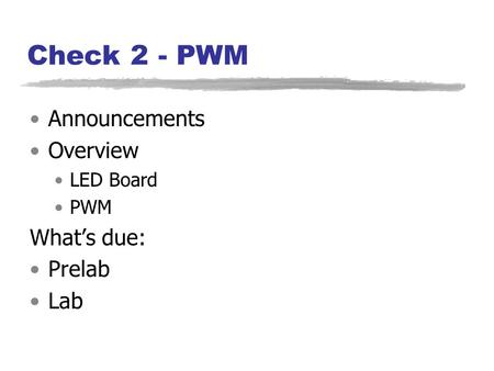 Check 2 - PWM Announcements Overview LED Board PWM What’s due: Prelab Lab.