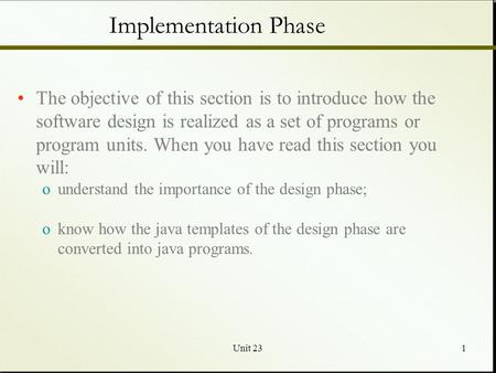 Unit 231 Implementation Phase The objective of this section is to introduce how the software design is realized as a set of programs or program units.