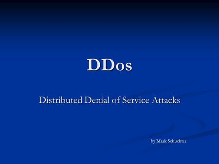 DDos Distributed Denial of Service Attacks by Mark Schuchter.