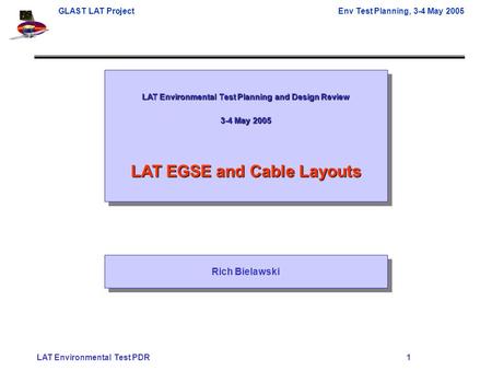 GLAST LAT ProjectEnv Test Planning, 3-4 May 2005 LAT Environmental Test PDR 1 LAT Environmental Test Planning and Design Review 3-4 May 2005 LAT EGSE and.