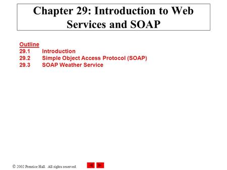  2002 Prentice Hall. All rights reserved. Chapter 29: Introduction to Web Services and SOAP Outline 29.1 Introduction 29.2 Simple Object Access Protocol.