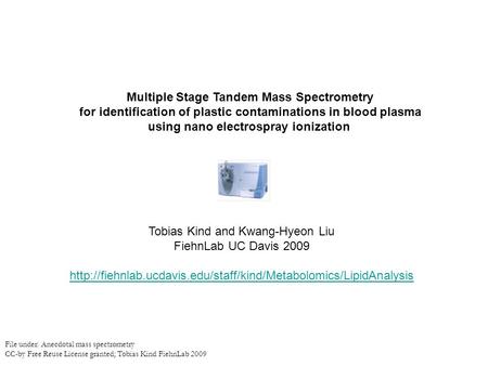 Multiple Stage Tandem Mass Spectrometry for identification of plastic contaminations in blood plasma using nano electrospray ionization Tobias Kind and.