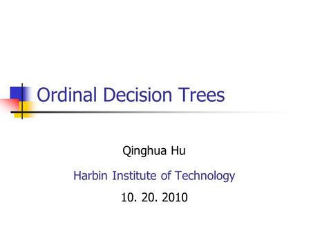 Ordinal Decision Trees Qinghua Hu Harbin Institute of Technology 10. 20. 2010.