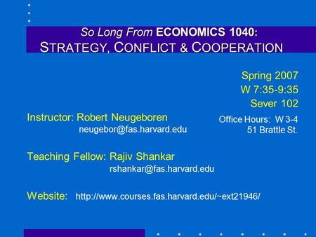 So Long From ECONOMICS 1040 : S TRATEGY, C ONFLICT & C OOPERATION So Long From ECONOMICS 1040 : S TRATEGY, C ONFLICT & C OOPERATION Spring 2007 W 7:35-9:35.