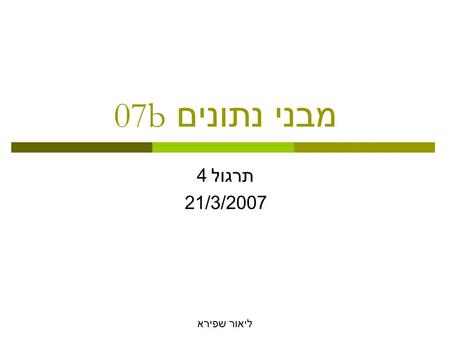 תרגול 4 21/3/2007 מבני נתונים 07b ליאור שפירא. תזכורת – B-trees  לכל צומת x יש השדות הבאים n[x] מס ' מפתחות ב -x המפתחות עצמם בסדר לא יורד כל צומת פנימי.