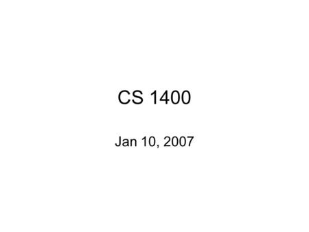 CS 1400 Jan 10, 2007. What is it? Computer Science is the art and science of writing programs –Users use programs –Programmers create these programs A.