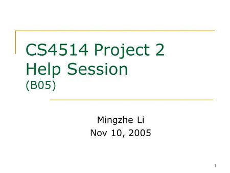 1 CS4514 Project 2 Help Session (B05) Mingzhe Li Nov 10, 2005.