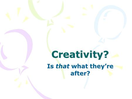 Creativity? Is that what they’re after?. Creativity to go … …Radical ? …Regular ? …Specialist ? …General ?