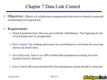 EE 4272Spring, 2003 Chapter 7 Data Link Control Objectives: Effective & reliable data communication between two directly connected transmitting-receiving.