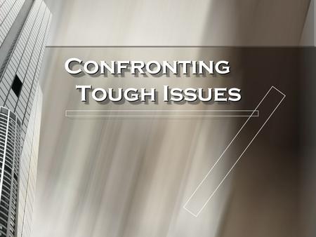 Confronting Tough Issues. Knowledge and Skills Required ~ Understand conflict styles ~ Apply management techniques “Managing confrontation may be practical.