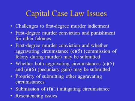 Capital Case Law Issues Challenges to first-degree murder indictment First-degree murder conviction and punishment for other felonies First-degree murder.