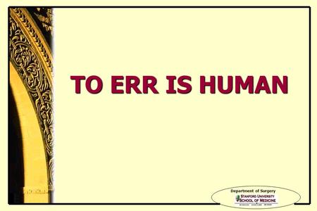 Department of Surgery TO ERR IS HUMAN. Department of Surgery 1.2 Trillion dollars 12-14% of GDP Affects every American HEALTHCARE IN AMERICA.