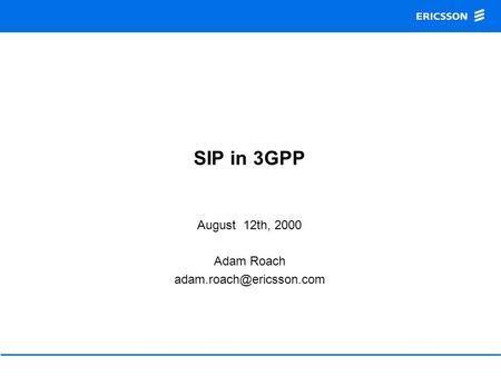 SIP in 3GPP August 12th, 2000 Adam Roach