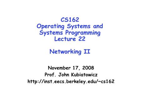 CS162 Operating Systems and Systems Programming Lecture 22 Networking II November 17, 2008 Prof. John Kubiatowicz