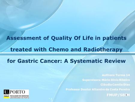 1 Assessment of Quality Of Life in patients treated with Chemo and Radiotherapy for Gastric Cancer: A Systematic Review Authors: Turma 14 Supervisors: