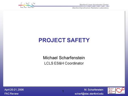 M. Scharfenstein FAC April 20-21, 2006 1 PROJECT SAFETY Michael Scharfenstein LCLS ES&H Coordinator.