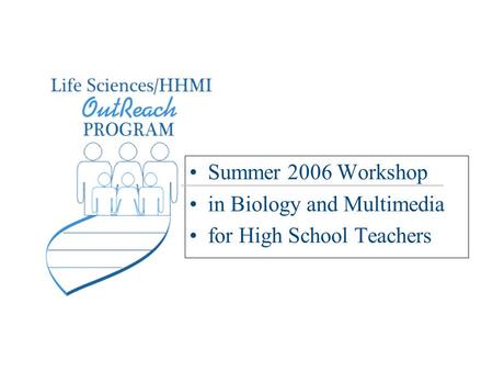 Life Sciences-HHMI Outreach. Copyright 2006 President and Fellows of Harvard College. Summer 2006 Workshop in Biology and Multimedia for High School Teachers.