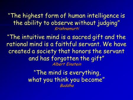 “The highest form of human intelligence is the ability to observe without judging” Krishnamurti “The intuitive mind is a sacred gift and the rational.