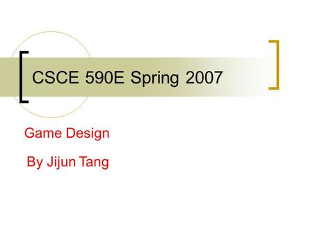 CSCE 590E Spring 2007 Game Design By Jijun Tang. Announcements We will NOT have lab on Wednesday Some groups have not sent me the names First small game.