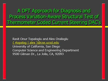 A DFT Approach for Diagnosis and Process Variation-Aware Structural Test of Thermometer Coded Current Steering DAC's Rasit Onur Topaloglu and Alex Orailoglu.