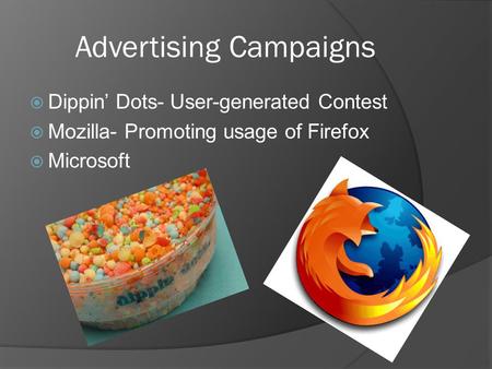 Advertising Campaigns  Dippin’ Dots- User-generated Contest  Mozilla- Promoting usage of Firefox  Microsoft.