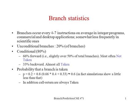 Branch Prediction CSE 4711 Branch statistics Branches occur every 4-7 instructions on average in integer programs, commercial and desktop applications;