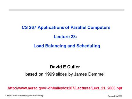 CS267 L23 Load Balancing and Scheduling.1 Demmel Sp 1999 CS 267 Applications of Parallel Computers Lecture 23: Load Balancing and Scheduling David E Culler.