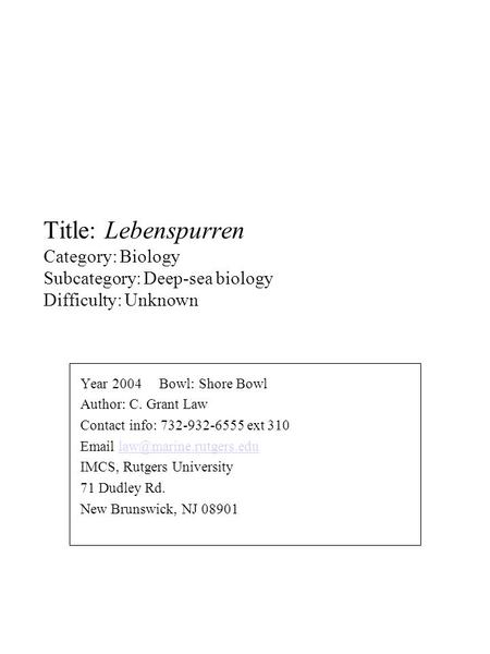 Title: Lebenspurren Category: Biology Subcategory: Deep-sea biology Difficulty: Unknown Year 2004 Bowl: Shore Bowl Author: C. Grant Law Contact info: 732-932-6555.