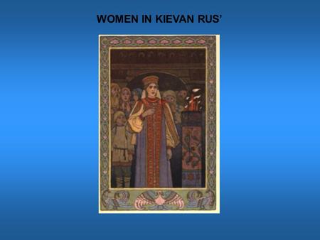 WOMEN IN KIEVAN RUS’. TRADITIONAL VIEWS & SOURCES  Most sources relatively silent about women  Princess Olga singular exception Princess Olga burning.