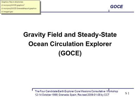 The Four Candidate Earth Explorer Core Missions Consultative Workshop 12-14 October 1999, Granada, Spain, Revised 2006-01-05 by CCT GOCE S 1 Gravity Field.