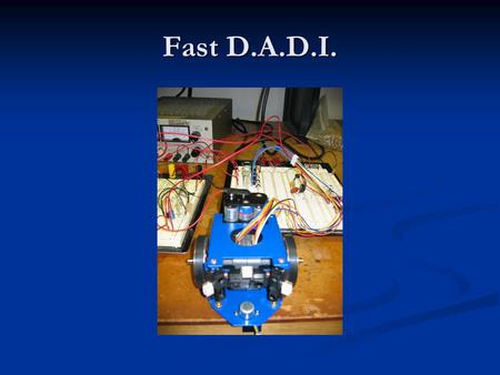 Fast D.A.D.I.. Team Members D - ale Balsis - Machinist D - ale Balsis - Machinist A - aron Tsutsumi - Electrician A - aron Tsutsumi - Electrician D -