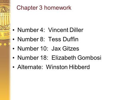 Chapter 3 homework Number 4: Vincent Diller Number 8: Tess Duffin Number 10: Jax Gitzes Number 18: Elizabeth Gombosi Alternate: Winston Hibberd.