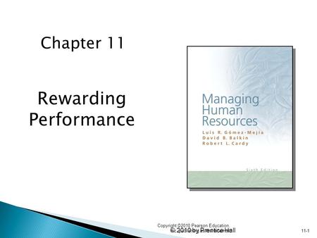 © 2010 by Prentice Hall 11-1 Rewarding Performance Chapter 11 Copyright ©2010 Pearson Education, Inc. publishing as Prentice Hall.