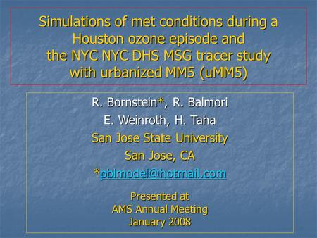 Simulations of met conditions during a Houston ozone episode and the NYC NYC DHS MSG tracer study with urbanized MM5 (uMM5) R. Bornstein*, R. Balmori E.