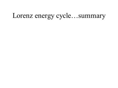 Lorenz energy cycle…summary. Review… Energy is conserved in the absence of sources/sinks (equations must satisfy this!) Within the “total energy”, energy.