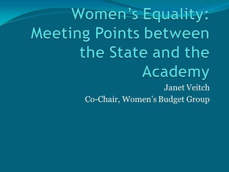 Janet Veitch Co-Chair, Women’s Budget Group. The state and women’s equality New architecture:  Women and Equality Unit becomes the Government Equalities.