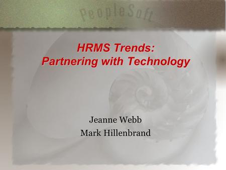 HRMS Trends: Partnering with Technology Jeanne Webb Mark Hillenbrand.