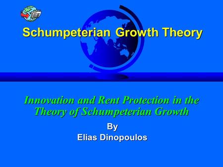 Rent Protection, Innovation and Growth Slide 1 Innovation and Rent Protection in the Theory of Schumpeterian Growth By Elias Dinopoulos Schumpeterian Growth.